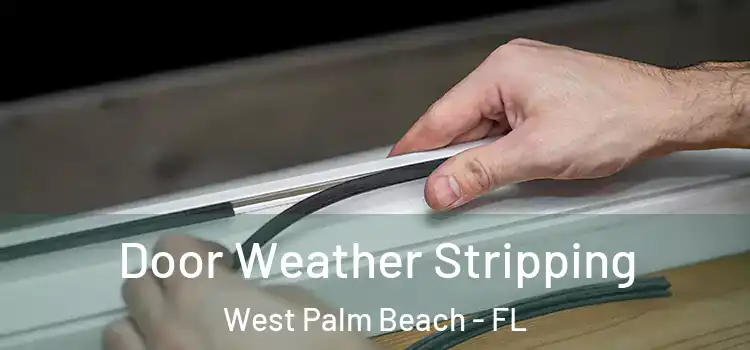  Door Weather Stripping West Palm Beach - FL