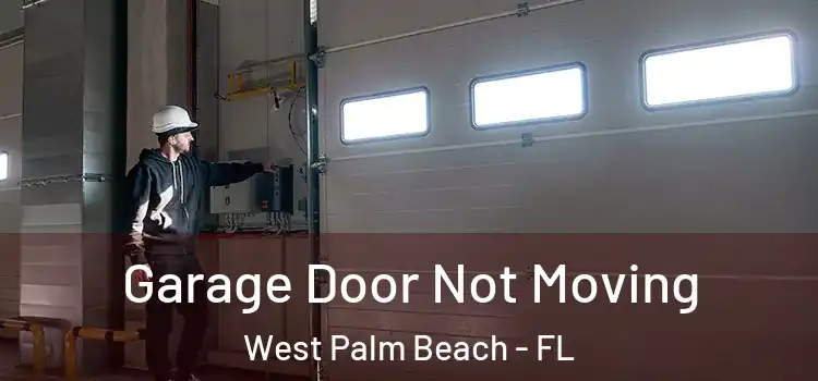  Garage Door Not Moving West Palm Beach - FL